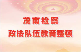 茂南检察政法队伍教育整顿